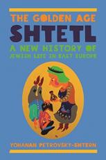 The Golden Age Shtetl : A New History of Jewish Life in East Europe 