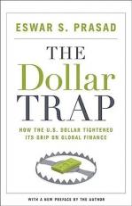 The Dollar Trap : How the U. S. Dollar Tightened Its Grip on Global Finance 