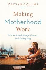 Making Motherhood Work : How Women Manage Careers and Caregiving 