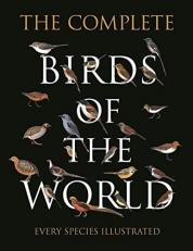 The Complete Birds of the World : Every Species Illustrated 