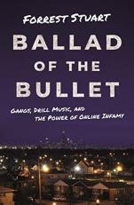 Ballad of the Bullet : Gangs, Drill Music, and the Power of Online Infamy 