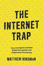 The Internet Trap : How the Digital Economy Builds Monopolies and Undermines Democracy 