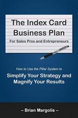 The Index Card Business Plan for Sales Pros and Entrepreneurs : How to Use the Pillar System to Simplify Your Strategy and Magnify Your Results 