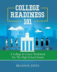 College Readiness 101 : A College & Career Workbook for the High School Senior 