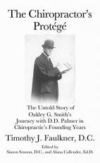 The Chiropractor's Protégé : The Untold Story of Oakley G. Smith's Journey with D. D. Palmer in Chiropractic's Founding Years 