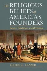The Religious Beliefs of America's Founders : Reason, Revelation, and Revolution 