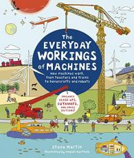 The Everyday Workings of Machines : How Machines Work, from Toasters and Trains to Hovercrafts and Robots - Includes Close-Ups, Cutaways, and Cross Sections! 
