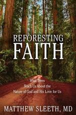 Reforesting Faith : What Trees Teach Us about the Nature of God and His Love for Us 