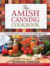 The Amish Canning Cookbook : Plain and Simple Living at Its Homemade Best 