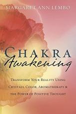 Chakra Awakening : Transform Your Reality Using Crystals, Color, Aromatherapy and the Power of Positive Thought 