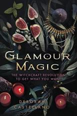 Glamour Magic : The Witchcraft Revolution to Get What You Want 