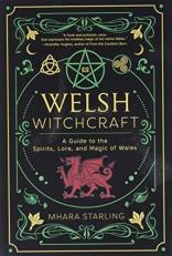 Welsh Witchcraft : A Guide to the Spirits, Lore, and Magic of Wales 