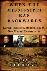 When the Mississippi Ran Backwards : Empire, Intrigue, Murder, and the New Madrid Earthquakes Of 1811-12