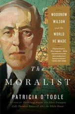 The Moralist : Woodrow Wilson and the World He Made 