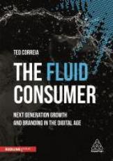 The Fluid Consumer : Next Generation Growth and Branding in the Digital Age 