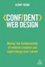 Confident Web Design : Master the Fundamentals of Website Creation and Supercharge Your Career 