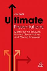 Ultimate Presentations : Master the Art of Giving Fantastic Presentations and Wowing Employers 
