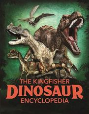The Kingfisher Dinosaur Encyclopedia : One Encyclopedia, a World of Prehistoric Knowledge