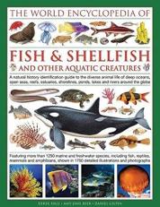 The World Encyclopedia of Fish and Shellfish and Other Aquatic Creatures : A Natural History Identification Guide to the Diverse Animal Life of Deep Oceans, Open Seas, Reefs, Estuaries, Shorelines, Ponds, Lakes and Rivers Around the Globe 