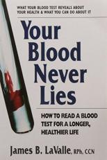 Your Blood Never Lies : How to Read a Blood Test for a Longer, Healthier Life 