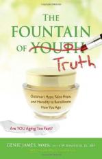 The Fountain of Truth : Outsmart Hype, False Hope, and Heredity to Recalibrate How You Age 