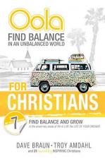 Oola for Christians : Find Balance in an Unbalanced World--Find Balance and Grow in the 7 Key Areas of Life to Live the Life of Your Dreams