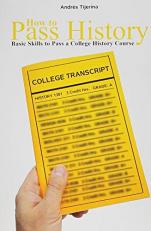 How to Pass History : Basic Skills to Pass a College History Course 