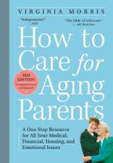 How to Care for Aging Parents, 3rd Edition : A One-Stop Resource for All Your Medical, Financial, Housing, and Emotional Issues
