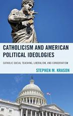 Catholicism and American Political Ideologies : Catholic Social Teaching, Liberalism, and Conservatism 
