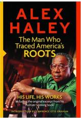 Alex Haley: The Man Who Traced America's Roots: His Life, His Works 