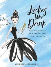 Ladies Who Drink : A Stylishly Spirited Guide to Mixed Drinks and Small Bites 