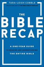 The Bible Recap : A One-Year Guide to Reading and Understanding the Entire Bible