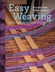 Easy Weaving with Supplemental Warps : Overshot, Velvet, Shibori, and More 