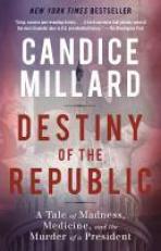 Destiny of the Republic : A Tale of Madness, Medicine and the Murder of a President 