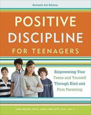 Positive Discipline for Teenagers, Revised 3rd Edition : Empowering Your Teens and Yourself Through Kind and Firm Parenting