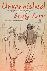 Unvarnished : Autobiographical Sketches by Emily Carr 