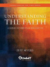 Understanding the Faith : A Survey of Christian Apologetics Volume 1 