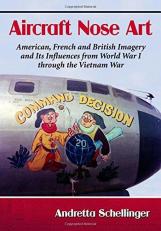 Aircraft Nose Art : American, French and British Imagery and Its Influences from World War I Through the Vietnam War 