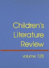 Children's Literature Review, Volume 128 : Excerpts from Reviews, Criticism, and Commentary on Books for Children and Young People 