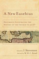A New Eusebius : Documents Illustrating the History of the Church to AD 337 