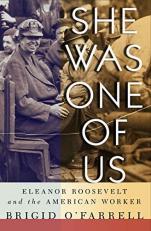 She Was One of Us : Eleanor Roosevelt and the American Worker