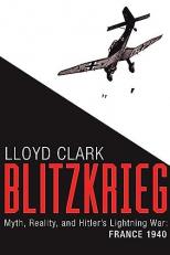 Blitzkrieg : Myth, Reality and Hitler's Lightning War - France, 1940 