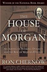 The House of Morgan : An American Banking Dynasty and the Rise of Modern Finance 