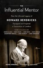 The Influential Mentor : How the Life and Legacy of Howard Hendricks Equipped and Inspired a Generation of Leaders 