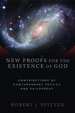New Proofs for the Existence of God : Contributions of Contemporary Physics and Philosophy 