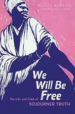 We Will Be Free : The Life and Faith of Sojourner Truth 