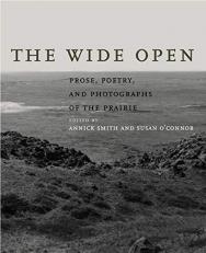 The Wide Open : Prose, Poetry, and Photographs of the Prairie 