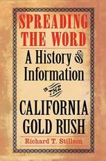 Spreading the Word : A History of Information in the California Gold Rush 