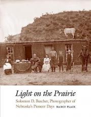 Light on the Prairie : Solomon D. Butcher, Photographer of Nebraska's Pioneer Days 