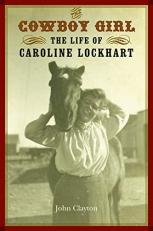 The Cowboy Girl : The Life of Caroline Lockhart 